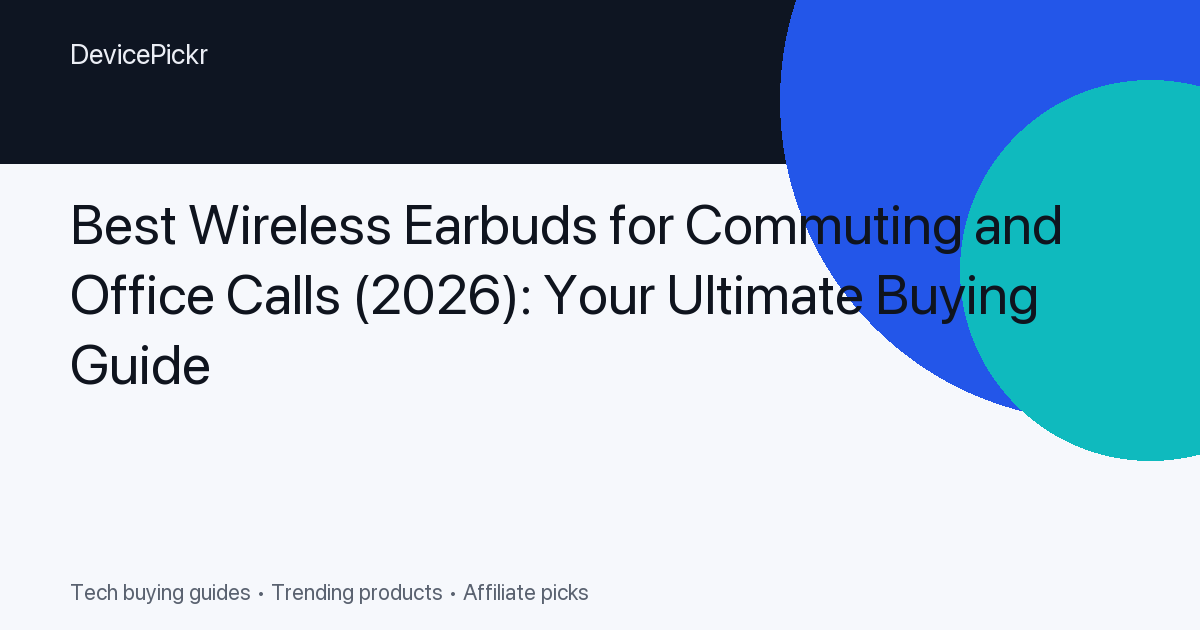 Best Wireless Earbuds for Commuting and Office Calls (2026): Your Ultimate Buying Guide