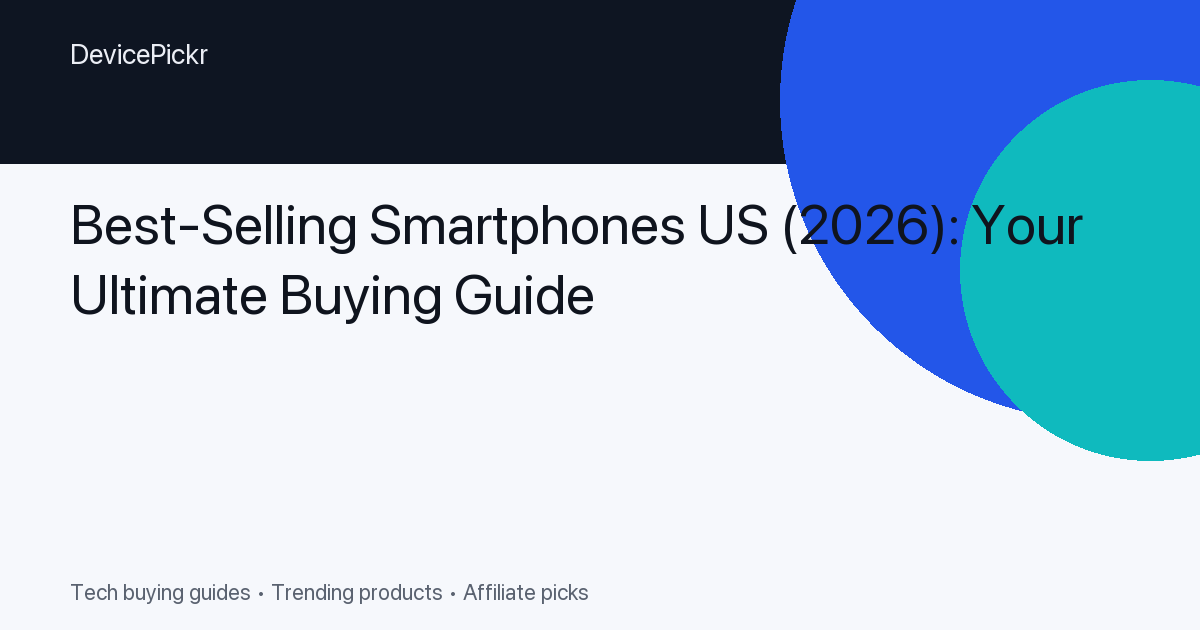 Best-Selling Smartphones US (2026): Your Ultimate Buying Guide