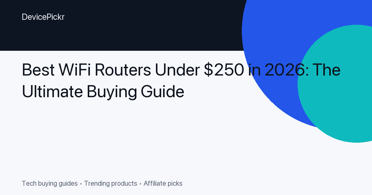 Best WiFi Routers Under $250 in 2026: The Ultimate Buying Guide